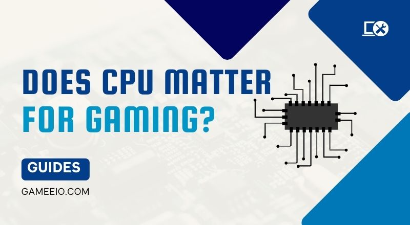 Does CPU Matter for Gaming?