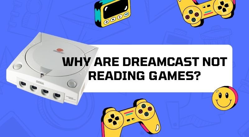 Why are Dreamcast Not Reading Games?