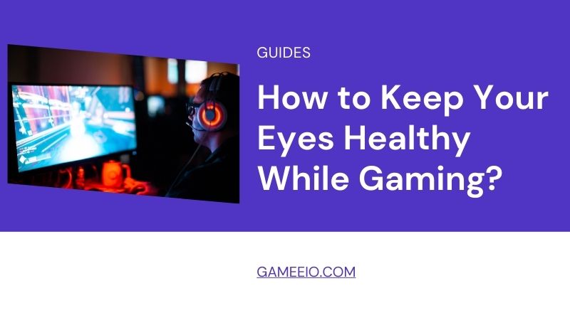 How to Keep Your Eyes Healthy While Gaming?