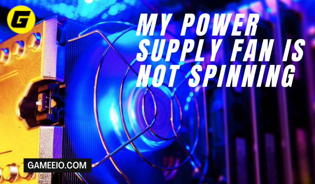 My Power Supply Fan is Not Spinning