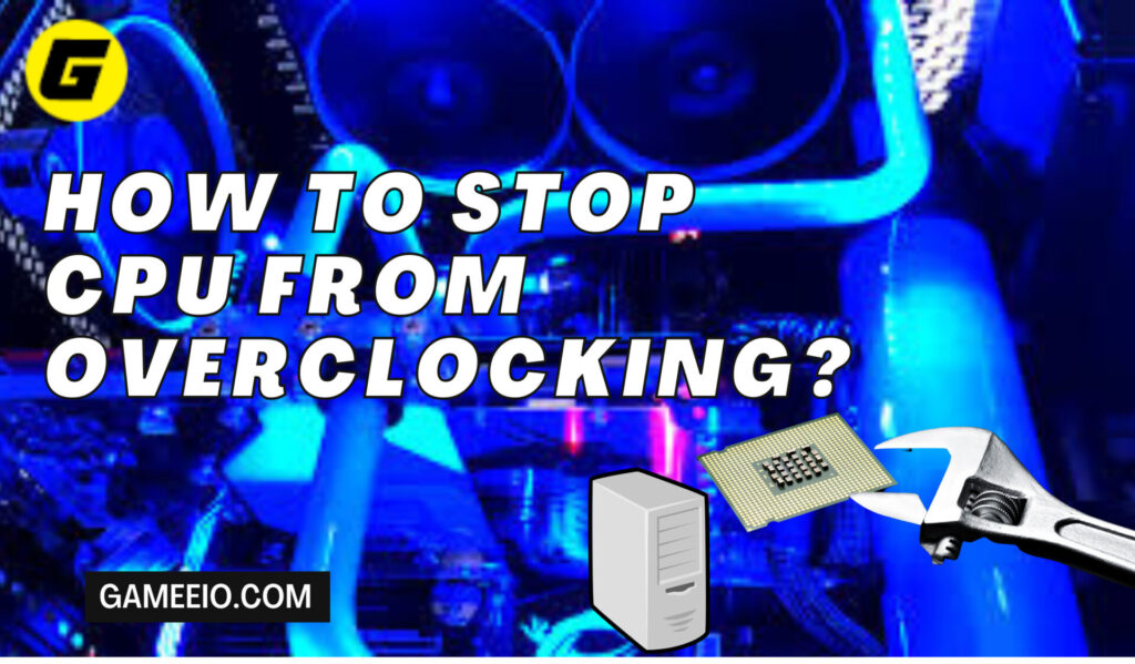 How to Stop CPU From Overclocking?